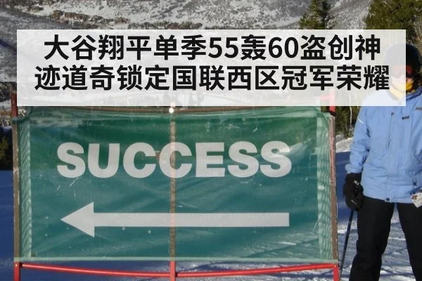大谷翔平单季55轰60盗创神迹道奇锁定国联西区冠军荣耀